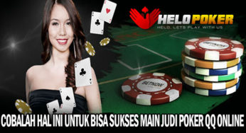 Cobalah Hal Ini Untuk Bisa Sukses Main Judi Poker QQ Online