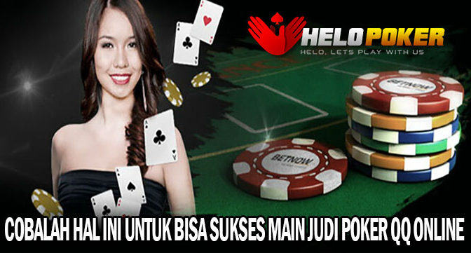 Cobalah Hal Ini Untuk Bisa Sukses Main Judi Poker QQ Online